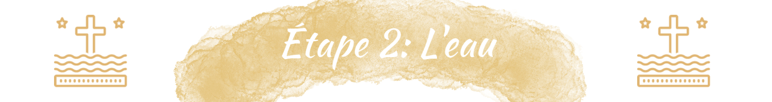 Etape 2 : l'eau Etape 2 : l'eau